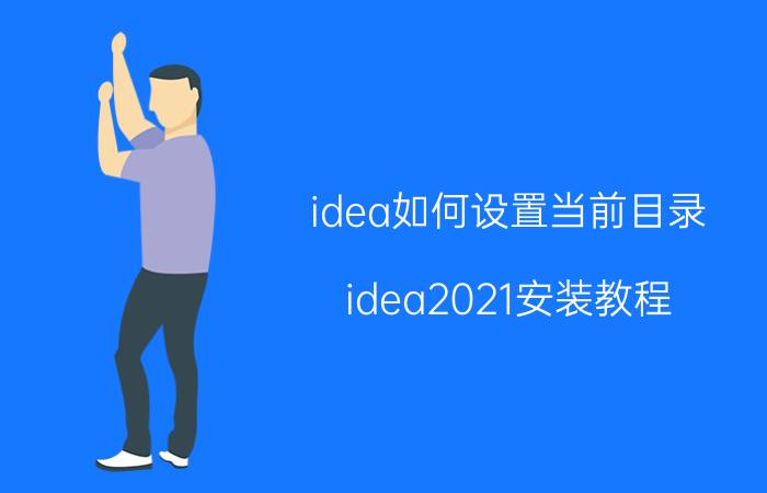 idea如何设置当前目录 idea2021安装教程？